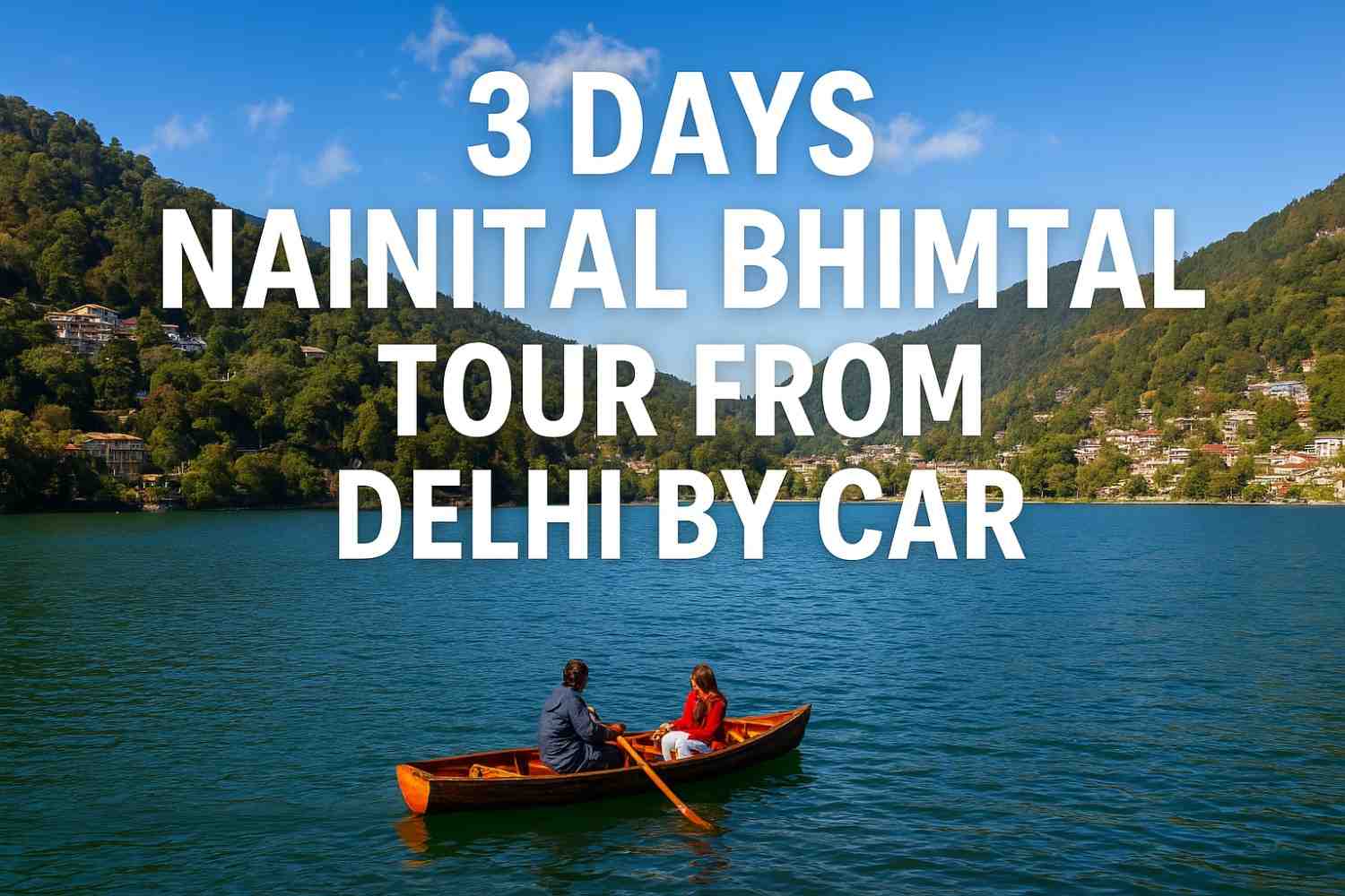 3 Days Nainital Bhimtal Tour from Delhi by Car